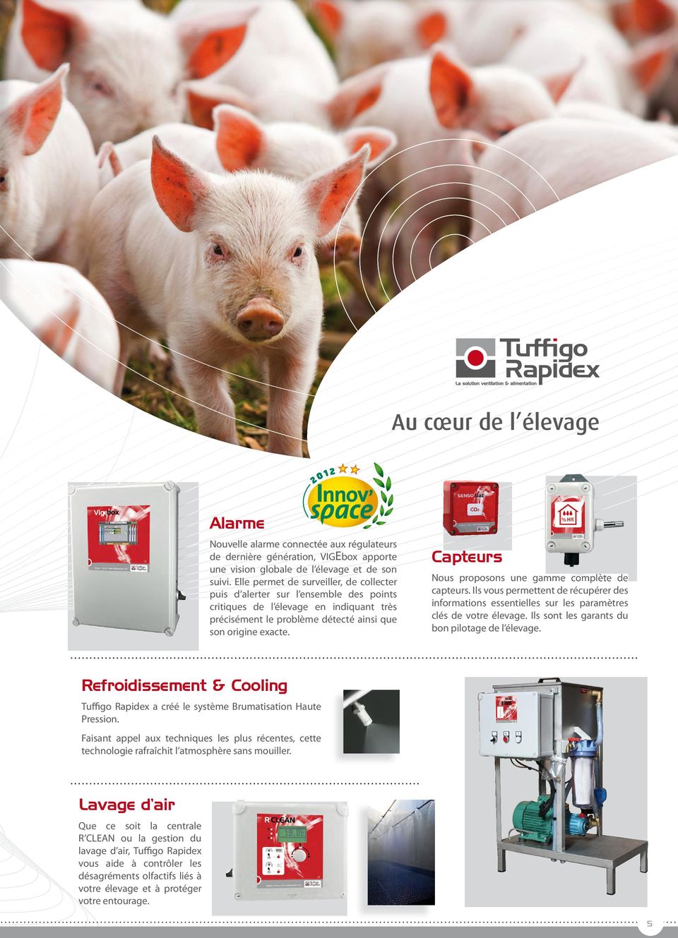 Capteurs Nous proposons une gamme complète de capteurs. Ils vous permettent de récupérer des informations essentielles sur les paramètres clés de votre élevage.