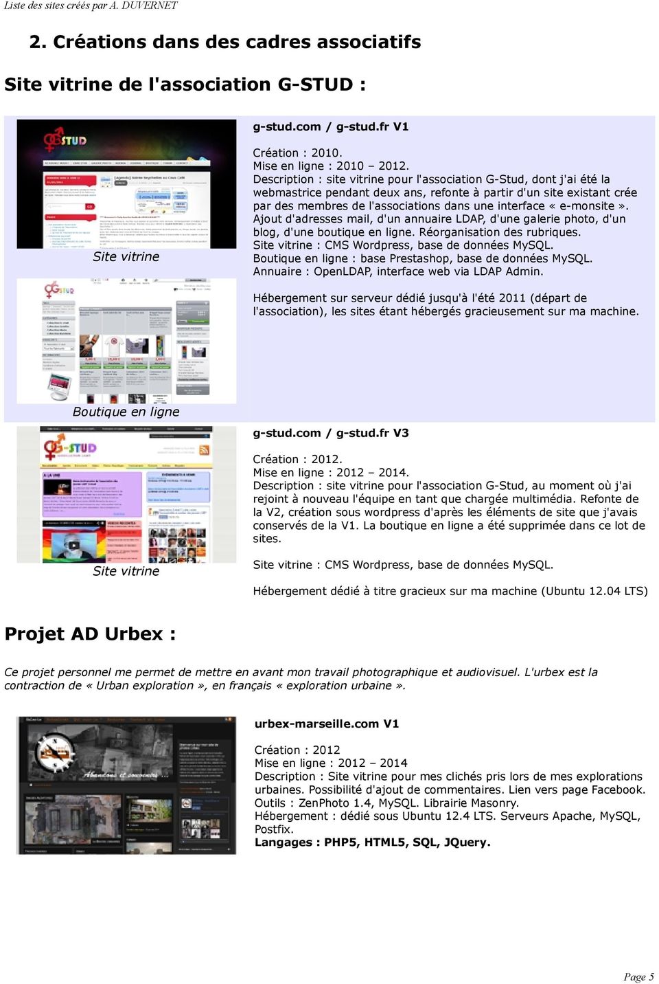 «e-monsite». Ajout d'adresses mail, d'un annuaire LDAP, d'une galerie photo, d'un blog, d'une boutique en ligne. Réorganisation des rubriques. Site vitrine : CMS Wordpress, base de données MySQL.