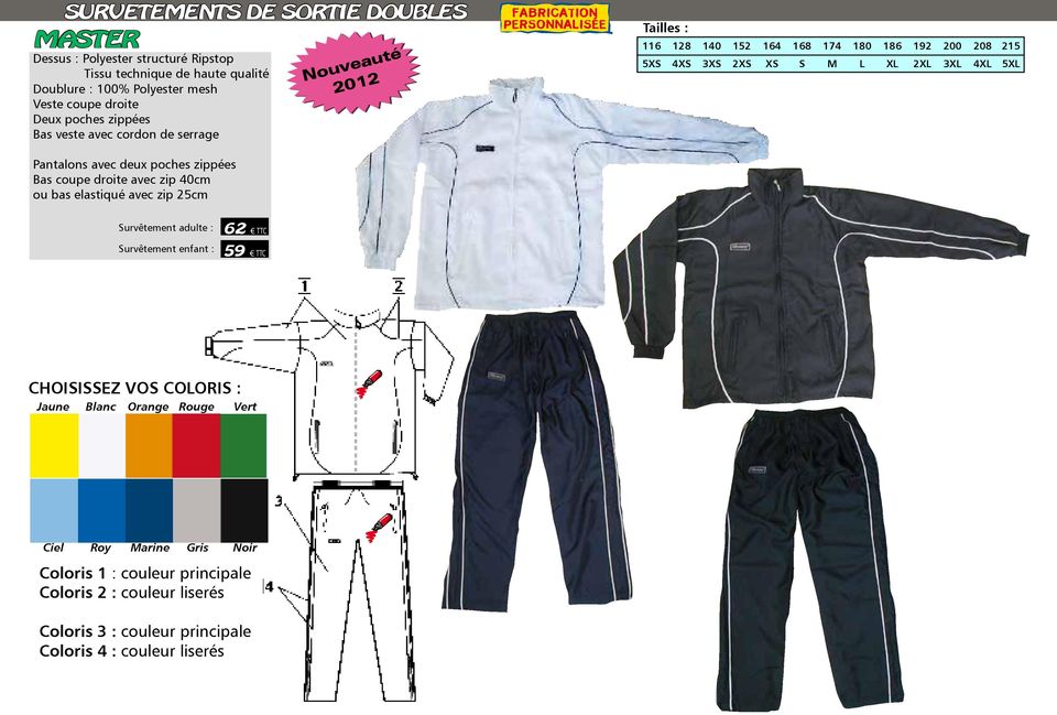 Pantalons avec deux poches zippées Bas coupe droite avec zip 40cm ou bas elastiqué avec zip 5cm Survêtement adulte : Survêtement enfant : 6 TTC 59 TTC