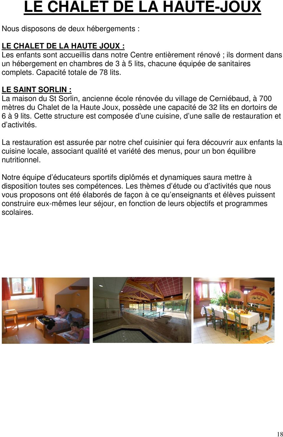LE SAINT SORLIN : La maison du St Sorlin, ancienne école rénovée du village de Cerniébaud, à 700 mètres du Chalet de la Haute Joux, possède une capacité de 32 lits en dortoirs de 6 à 9 lits.