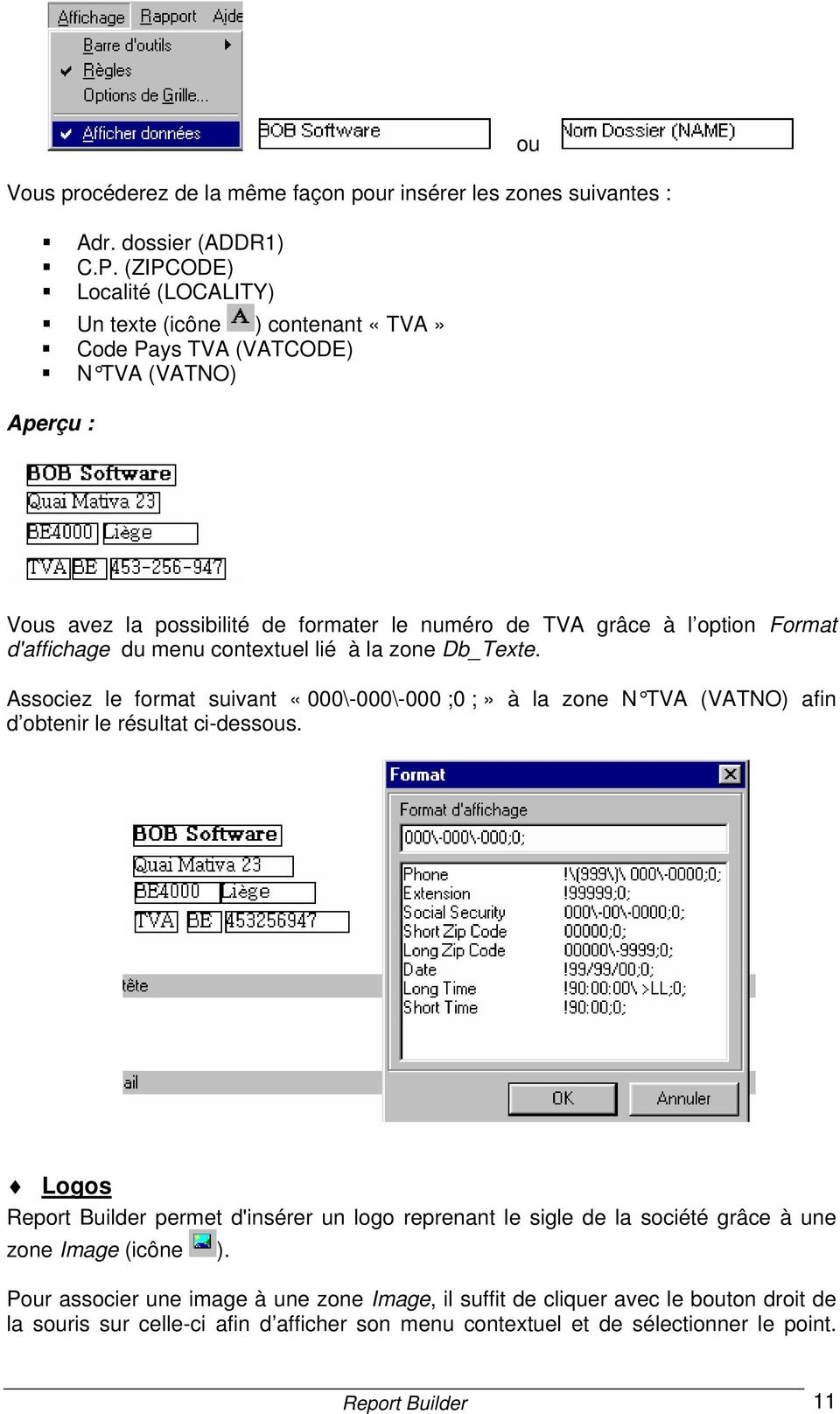 Format d'affichage du menu contextuel lié à la zone Db_Texte. Associez le format suivant «000\-000\-000 ;0 ;» à la zone N TVA (VATNO) afin d obtenir le résultat ci-dessous.