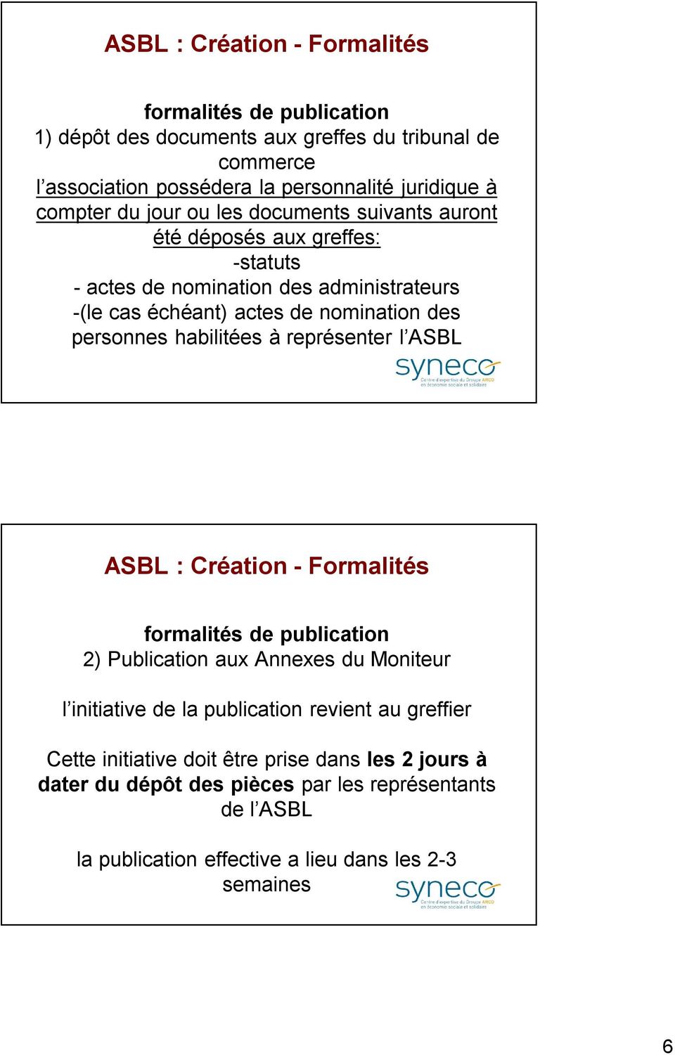 personnes habilitées à représenter l ASBL ASBL : Création - Formalités formalités de publication 2) Publication aux Annexes du Moniteur l initiative de la publication