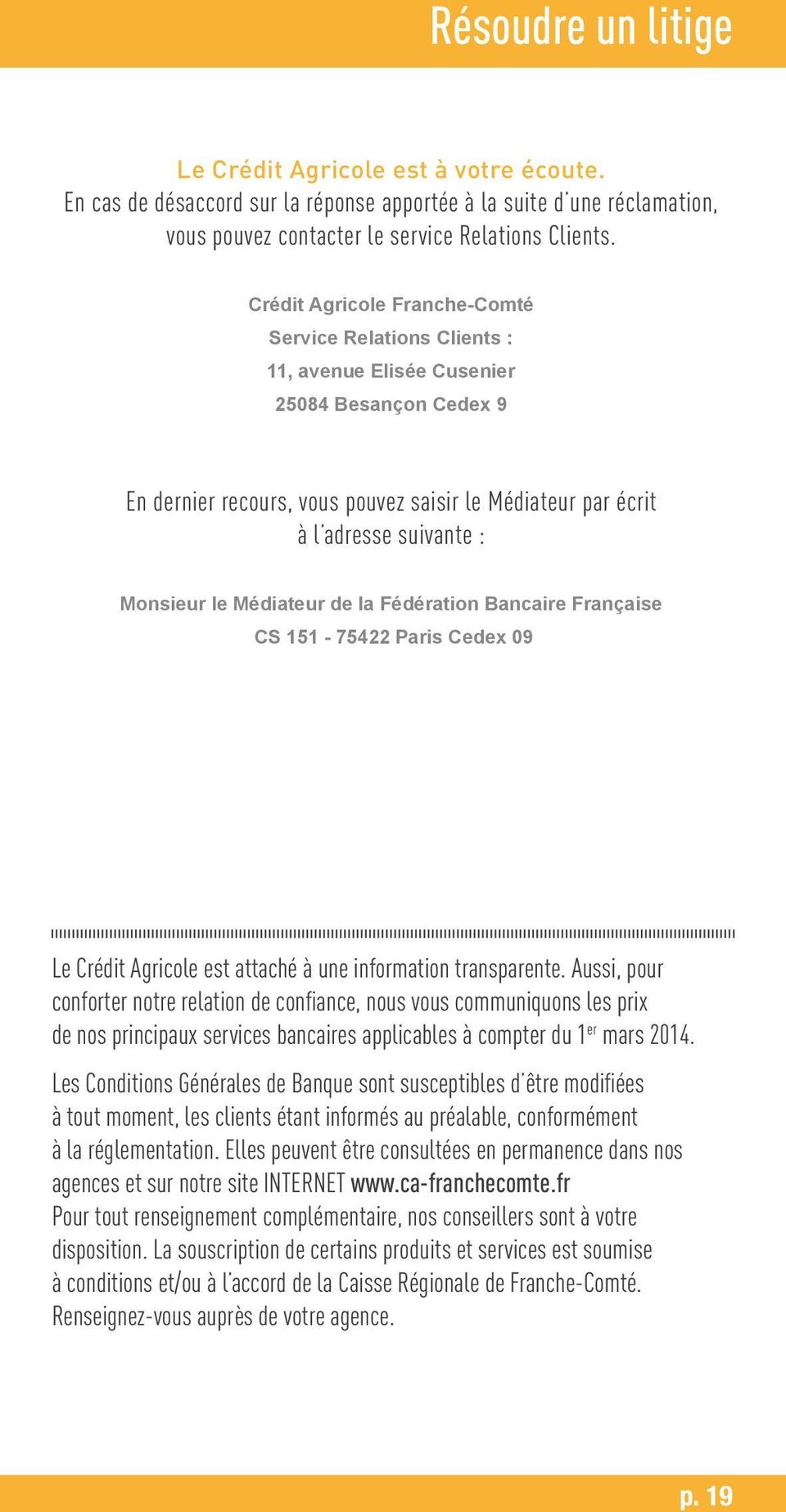 Monsieur le Médiateur de la Fédération Bancaire Française CS 151-75422 Paris Cedex 09 Le Crédit Agricole est attaché à une information transparente.