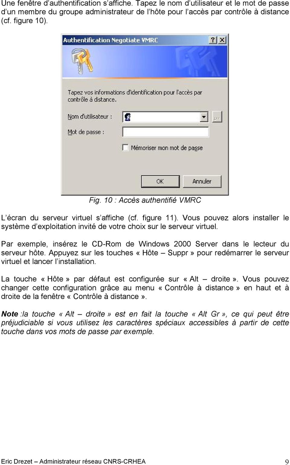 Par exemple, insérez le CD-Rom de Windows 2000 Server dans le lecteur du serveur hôte. Appuyez sur les touches «Hôte Suppr» pour redémarrer le serveur virtuel et lancer l installation.