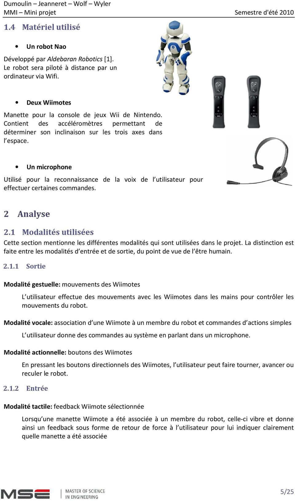 Un microphone Utilisé pour la reconnaissance de la voix de l utilisateur pour effectuer certaines commandes. 2 Analyse 2.
