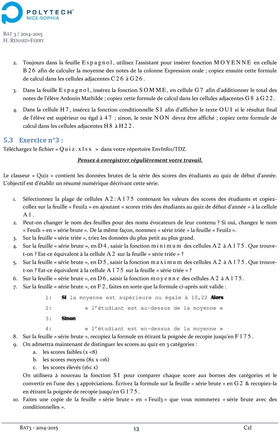 Dans la feuille Espagnol, insérez la fonction SOMME, en cellule G7 afin d'additionner le total des notes de l'élève Ardouin Mathilde ; copiez cette formule de calcul dans les cellules adjacentes G8 à