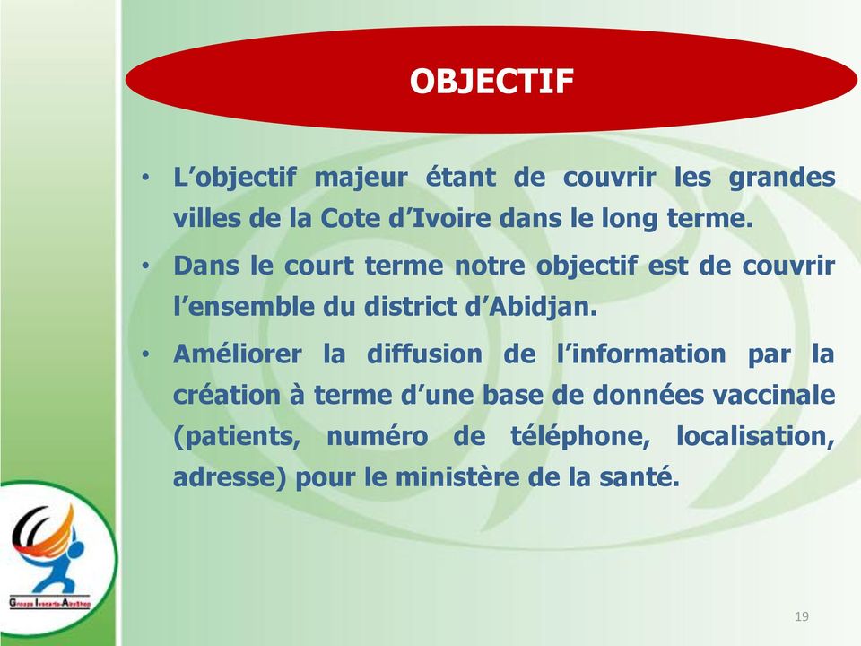 Dans le court terme notre objectif est de couvrir l ensemble du district d Abidjan.