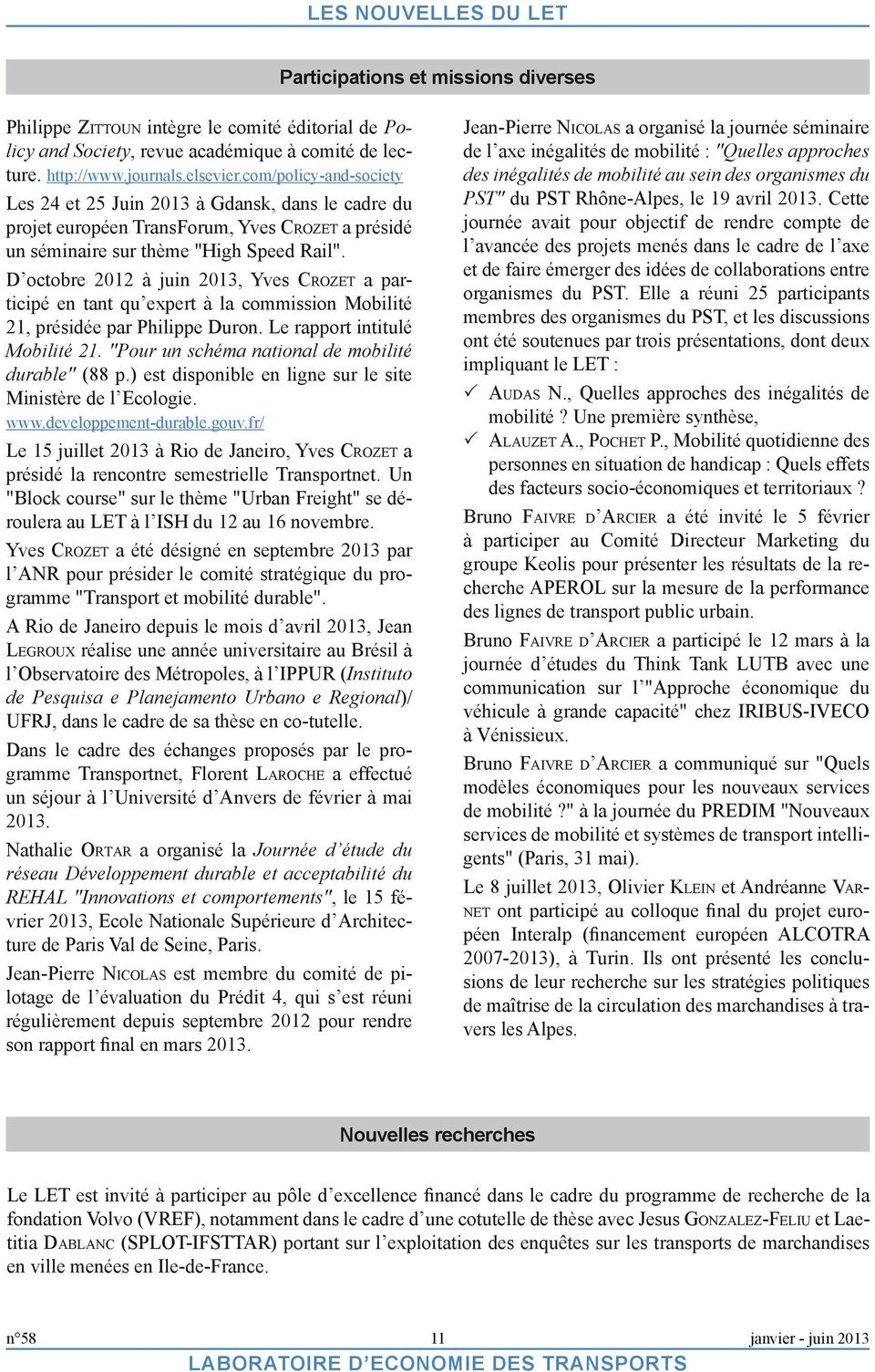 D octobre 2012 à juin 2013, Yves Crozet a participé en tant qu expert à la commission Mobilité 21, présidée par Philippe Duron. Le rapport intitulé Mobilité 21.