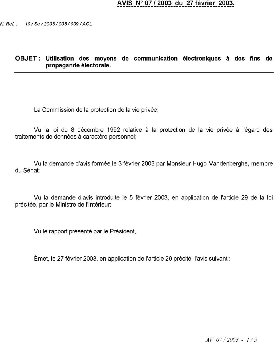 la demande d'avis formée le 3 février 2003 par Monsieur Hugo Vandenberghe, membre du Sénat; Vu la demande d'avis introduite le 5 février 2003, en application de l'article 29 de la