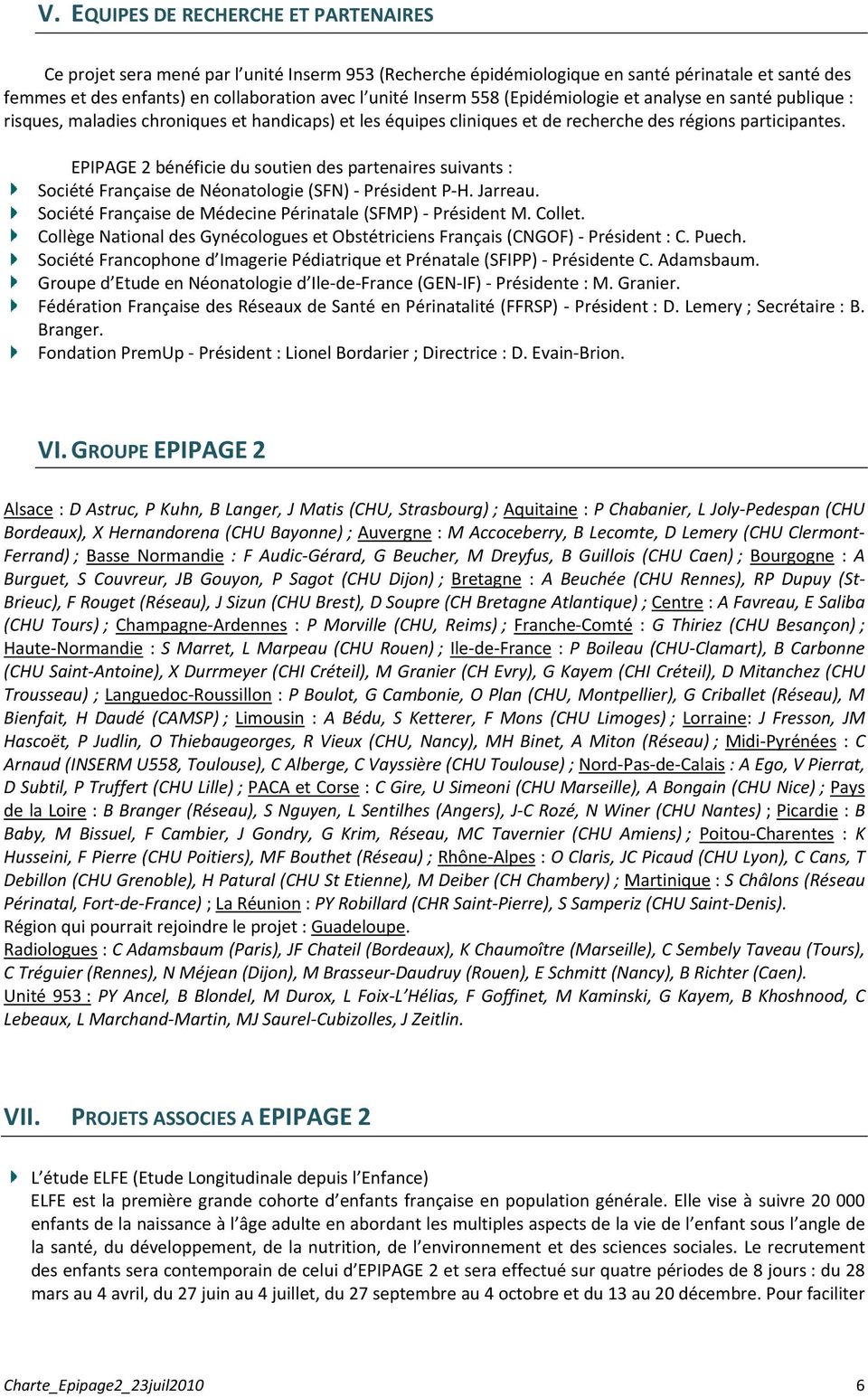 EPIPAGE 2 bénéficie du soutien des partenaires suivants : Société Française de Néonatologie (SFN) Président P H. Jarreau. Société Française de Médecine Périnatale (SFMP) Président M. Collet.