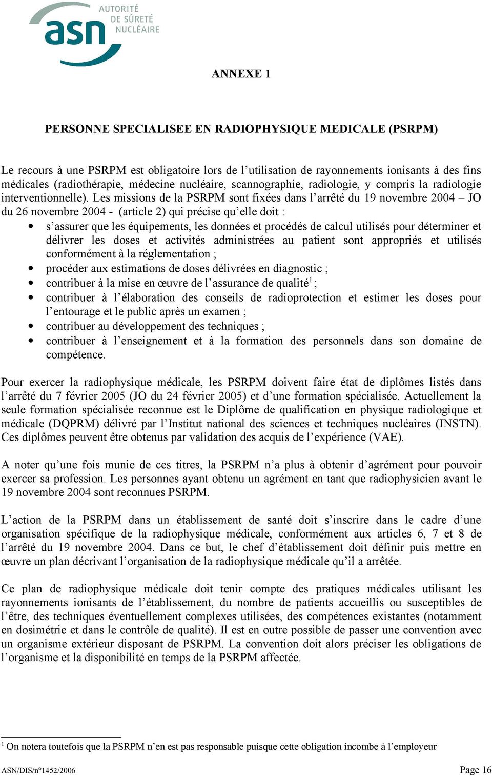 Les missions de la PSRPM sont fixées dans l arrêté du 19 novembre 2004 JO du 26 novembre 2004 - (article 2) qui précise qu elle doit : s assurer que les équipements, les données et procédés de calcul