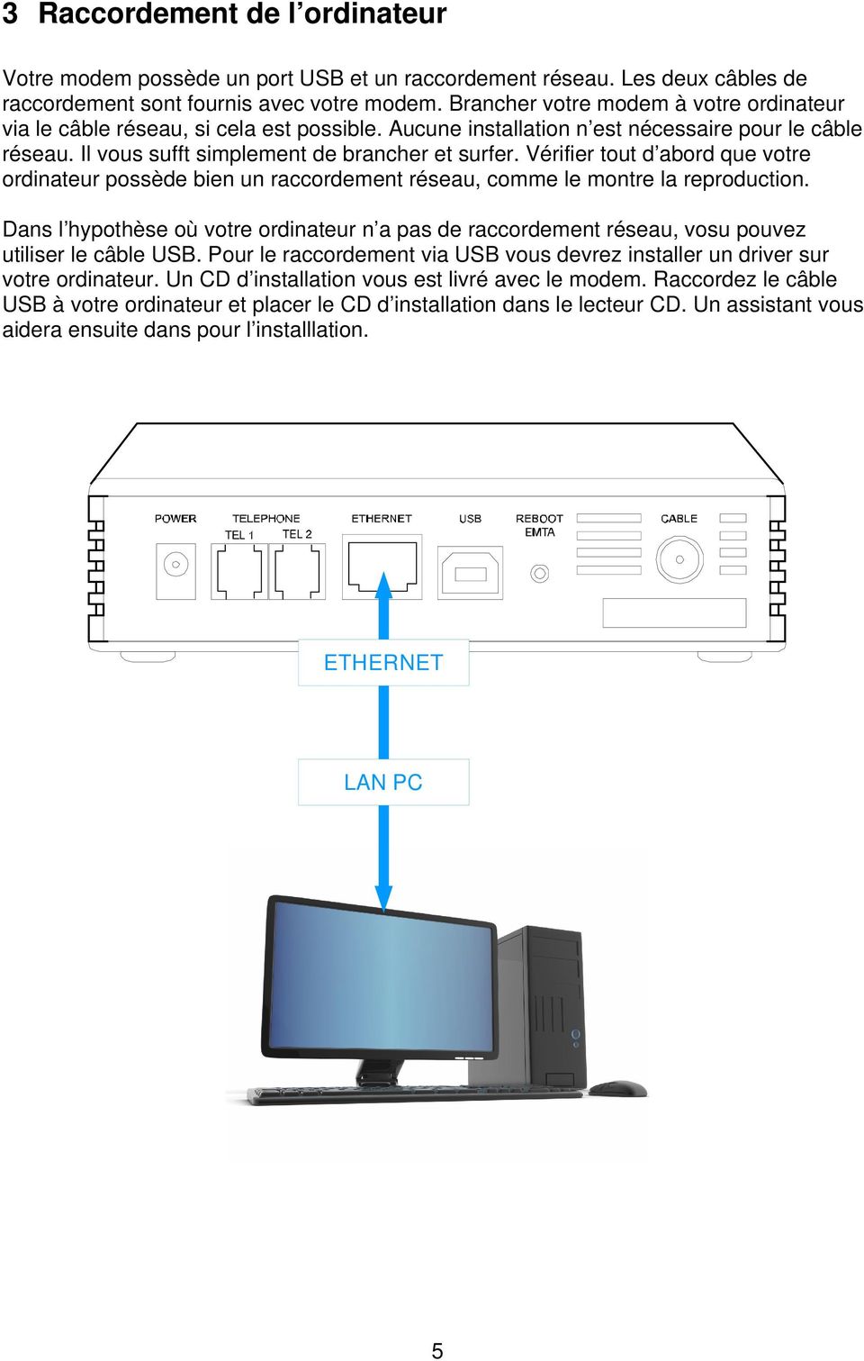 Vérifier tout d abord que votre ordinateur possède bien un raccordement réseau, comme le montre la reproduction.