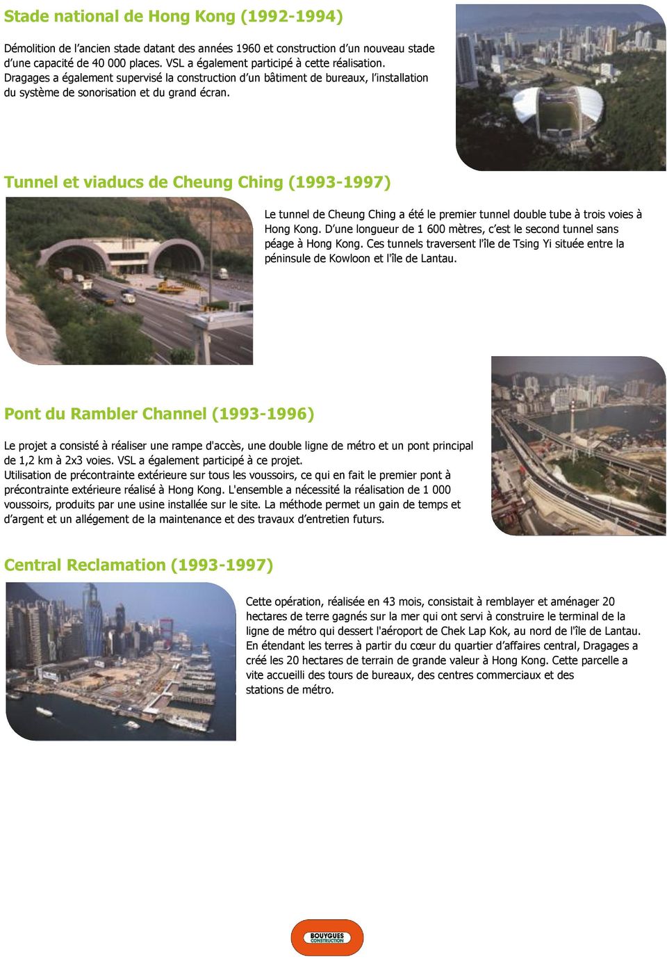 Tunnel et viaducs de Cheung Ching (1993-1997) Le tunnel de Cheung Ching a été le premier tunnel double tube à trois voies à Hong Kong.