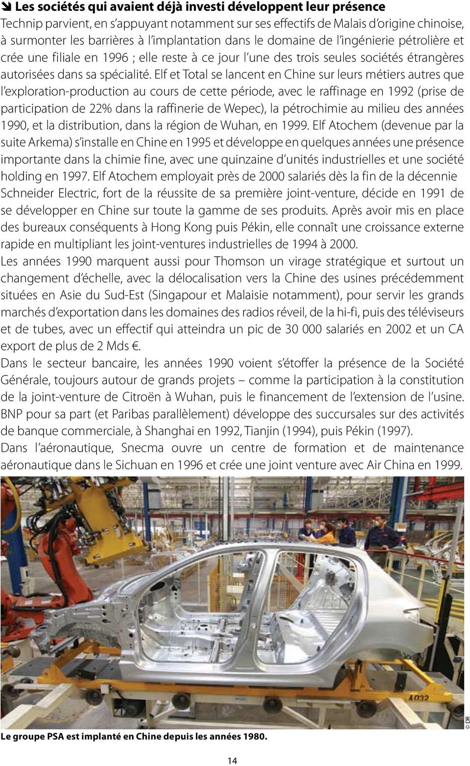Elf et Total se lancent en Chine sur leurs métiers autres que l exploration-production au cours de cette période, avec le raffinage en 1992 (prise de participation de 22% dans la raffinerie de