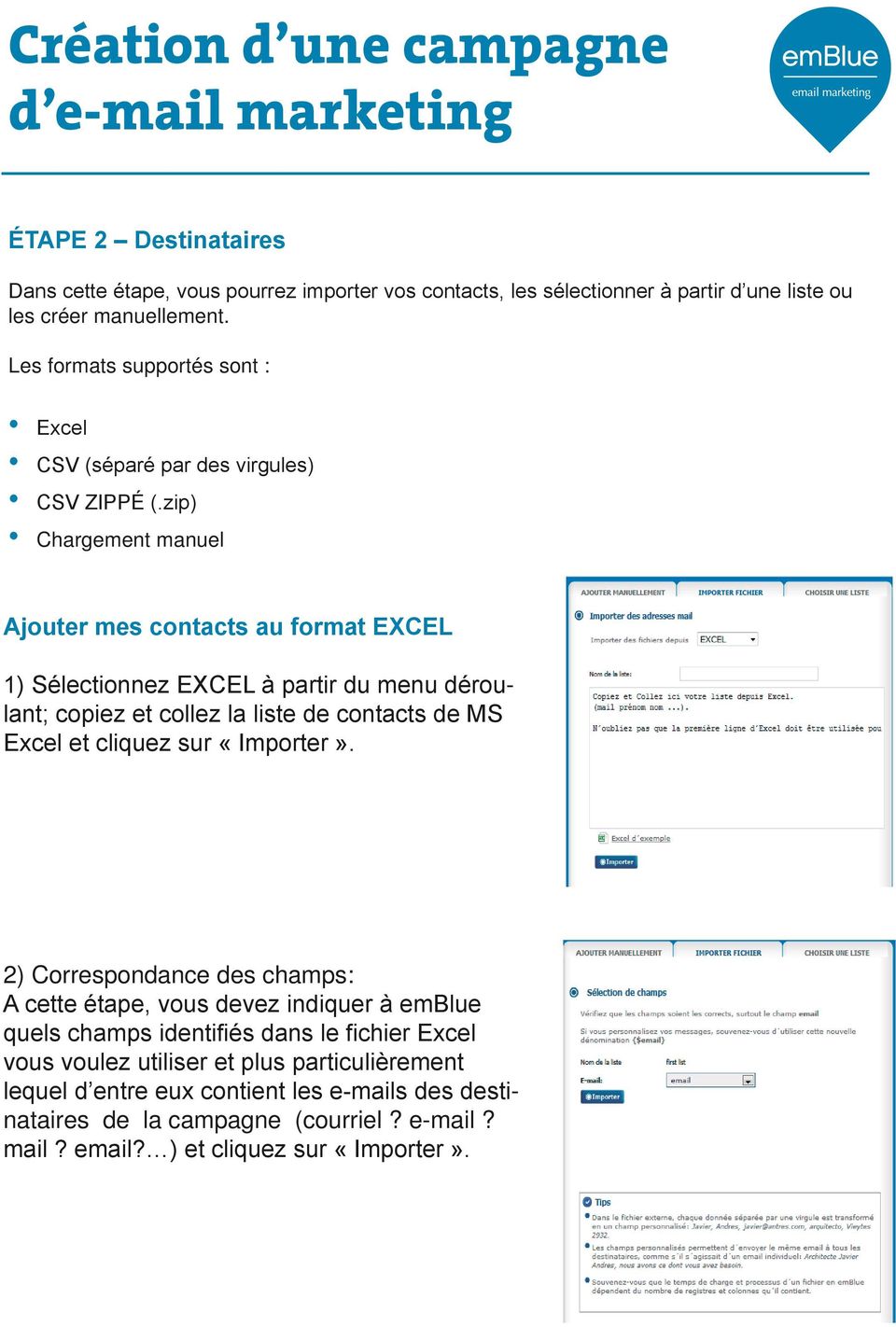 zip) Chargement manuel Ajouter mes contacts au format EXCEL 1) Sélectionnez EXCEL à partir du menu déroulant; copiez et collez la liste de contacts de MS Excel et cliquez sur «Importer».