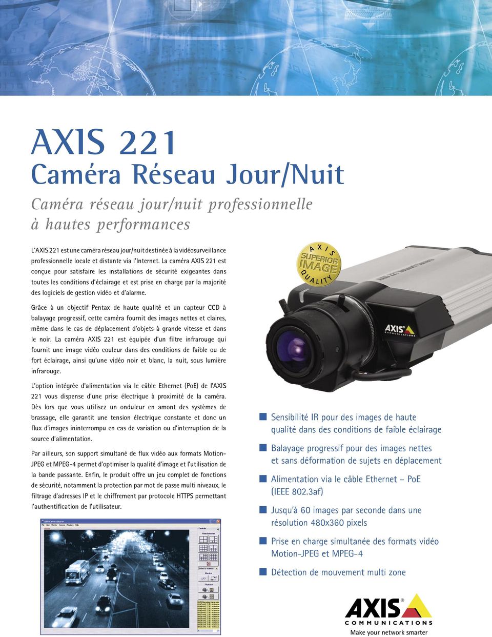 La caméra AXIS 221 est conçue pour satisfaire les installations de sécurité exigeantes dans toutes les conditions d éclairage et est prise en charge par la majorité des logiciels de gestion vidéo et
