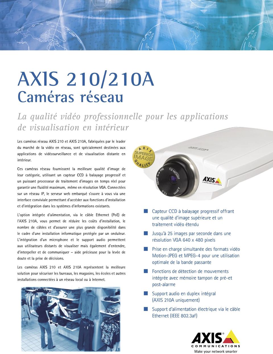 Ces caméras réseau fournissent la meilleure qualité d image de leur catégorie, utilisant un capteur CCD à balayage progressif et un puissant processeur de traitement d images en temps réel pour