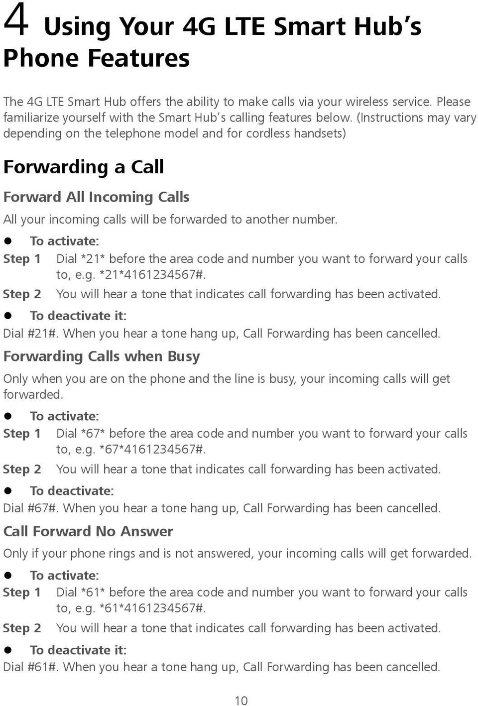 To activate: Step 1 Dial *21* before the area code and number you want to forward your calls to, e.g. *21*4161234567#. Step 2 You will hear a tone that indicates call forwarding has been activated.