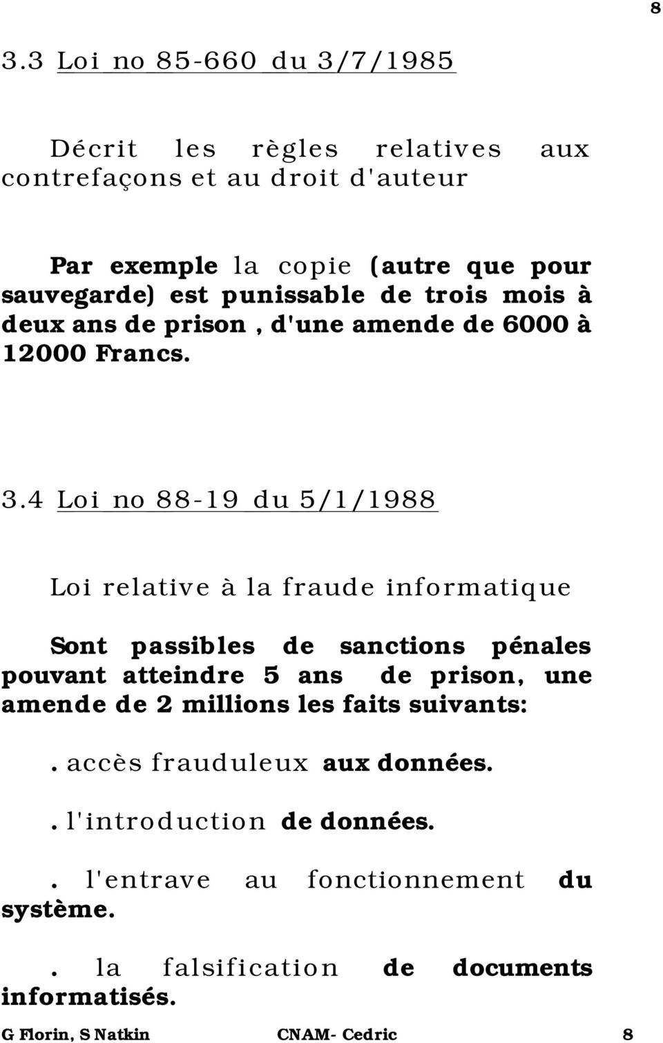 4 Loi no 88-19 du 5/1/1988 Loi relative à la fraude informatique Sont passibles de sanctions pénales pouvant atteindre 5 ans de prison, une amende