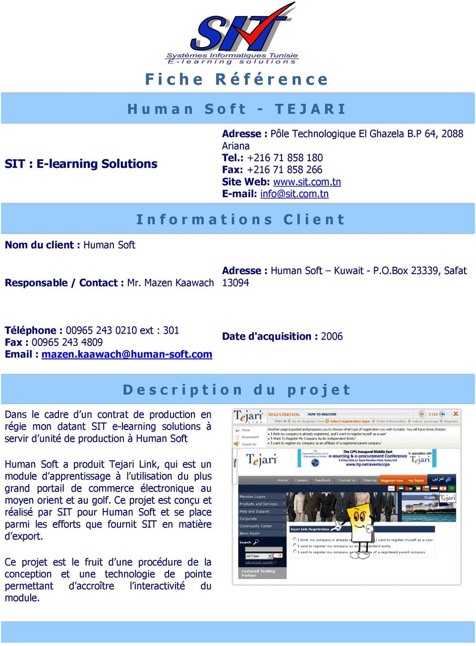 com Date d'acquisition : 2006 Dans le cadre d un contrat de production en régie mon datant SIT e-learning solutions à servir d unité de production à Human Soft Human Soft a produit Tejari Link, qui