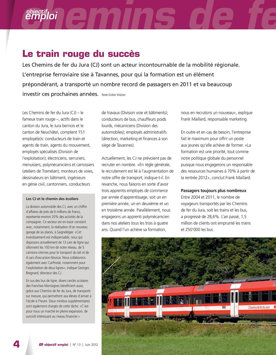 Texte Didier Walzer Les Chemins de fer du Jura (CJ) le fameux train rouge, actifs dans le canton du Jura, le Jura bernois et le canton de Neuchâtel, comptent 151 employé(e)s: conducteurs de train et