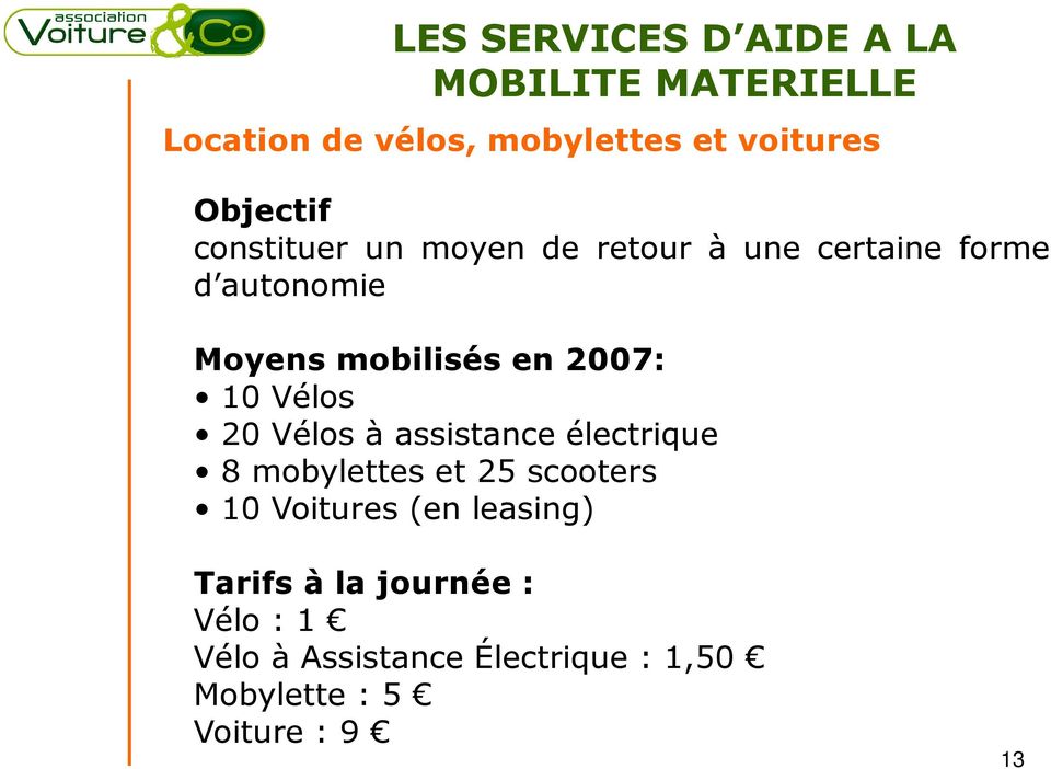 2007: 10 Vélos 20 Vélos à assistance électrique 8 mobylettes et 25 scooters 10 Voitures (en