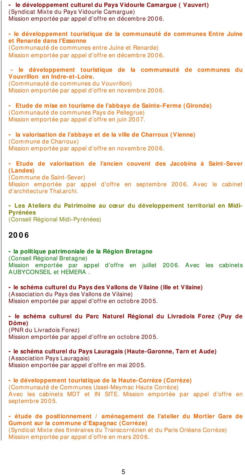 - le développement touristique de la communauté de communes du Vouvrillon en Indre-et-Loire. (Communauté de communes du Vouvrillon) Mission emportée par appel d offre en novembre 2006.