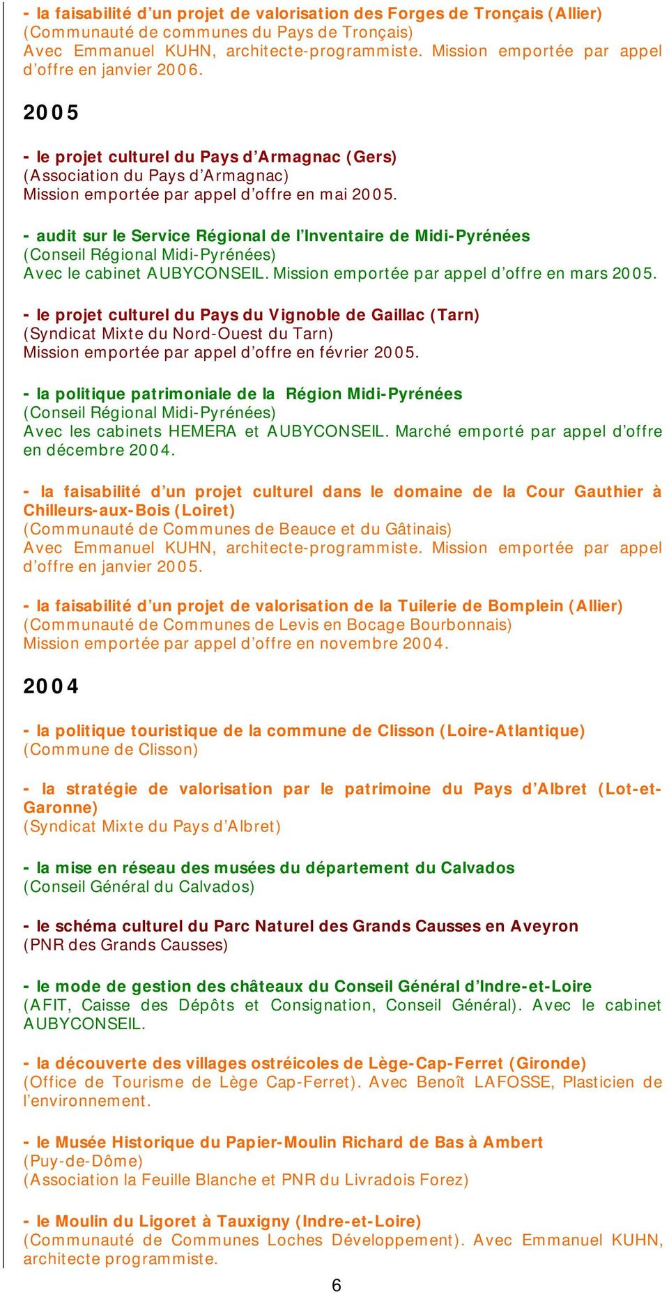 - audit sur le Service Régional de l Inventaire de Midi-Pyrénées (Conseil Régional Midi-Pyrénées) Avec le cabinet AUBYCONSEIL. Mission emportée par appel d offre en mars 2005.