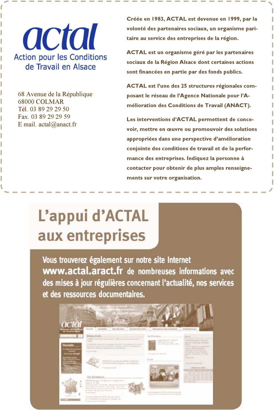 03 89 29 29 50 Fax. 03 89 29 29 59 E mail. actal@anact.fr ACTAL est l une des 25 structures régionales composant le réseau de l Agence Nationale pour l Amélioration des Conditions de Travail (ANACT).