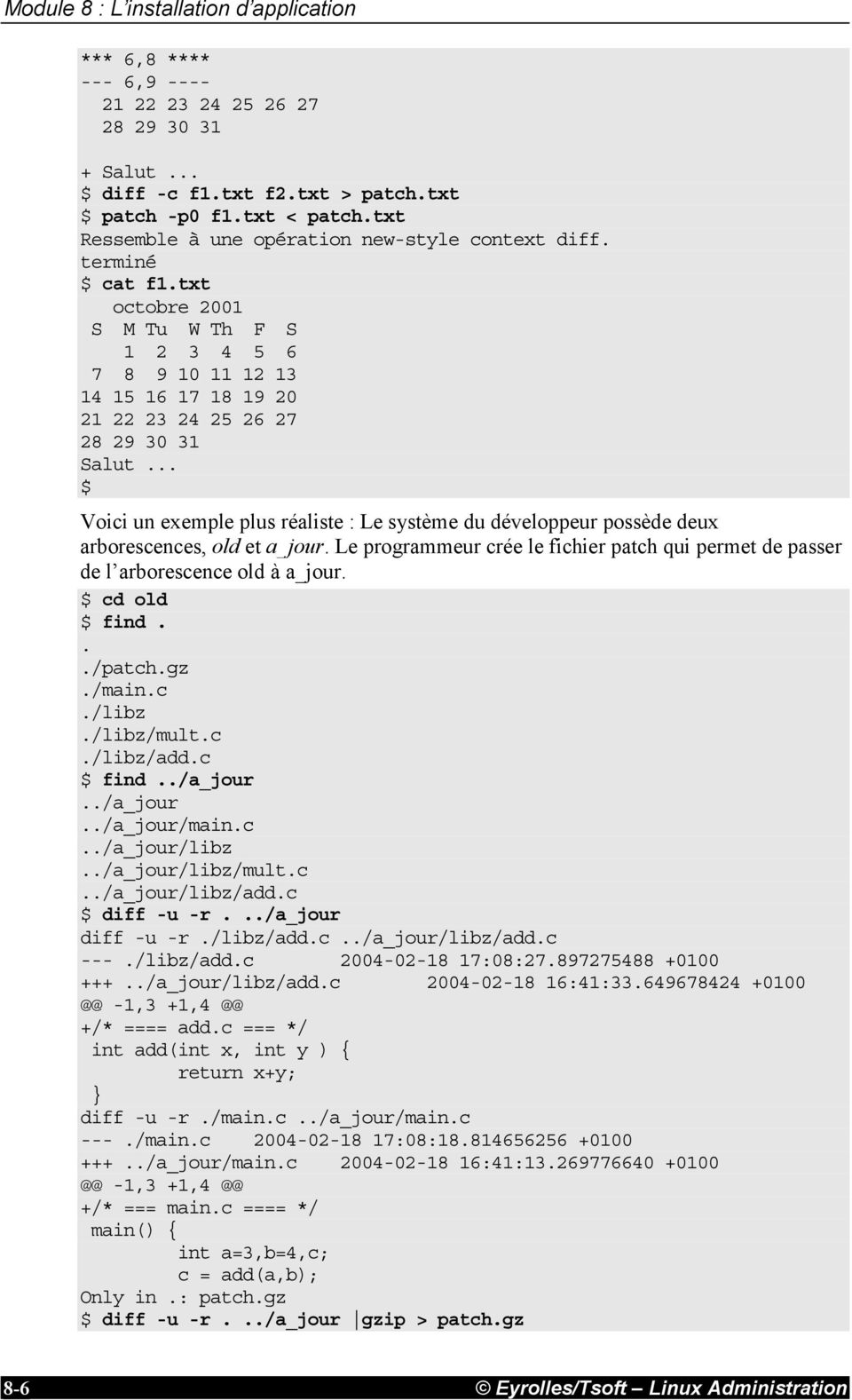 .. $ Voici un exemple plus réaliste : Le système du développeur possède deux arborescences, old et a_jour. Le programmeur crée le fichier patch qui permet de passer de l arborescence old à a_jour.