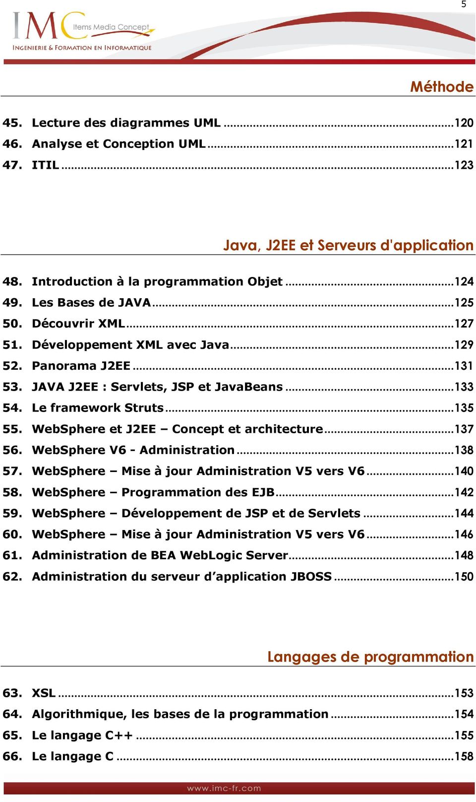 WebSphere et J2EE Concept et architecture...137 56. WebSphere V6 - Administration...138 57. WebSphere Mise à jour Administration V5 vers V6...140 58. WebSphere Programmation des EJB...142 59.