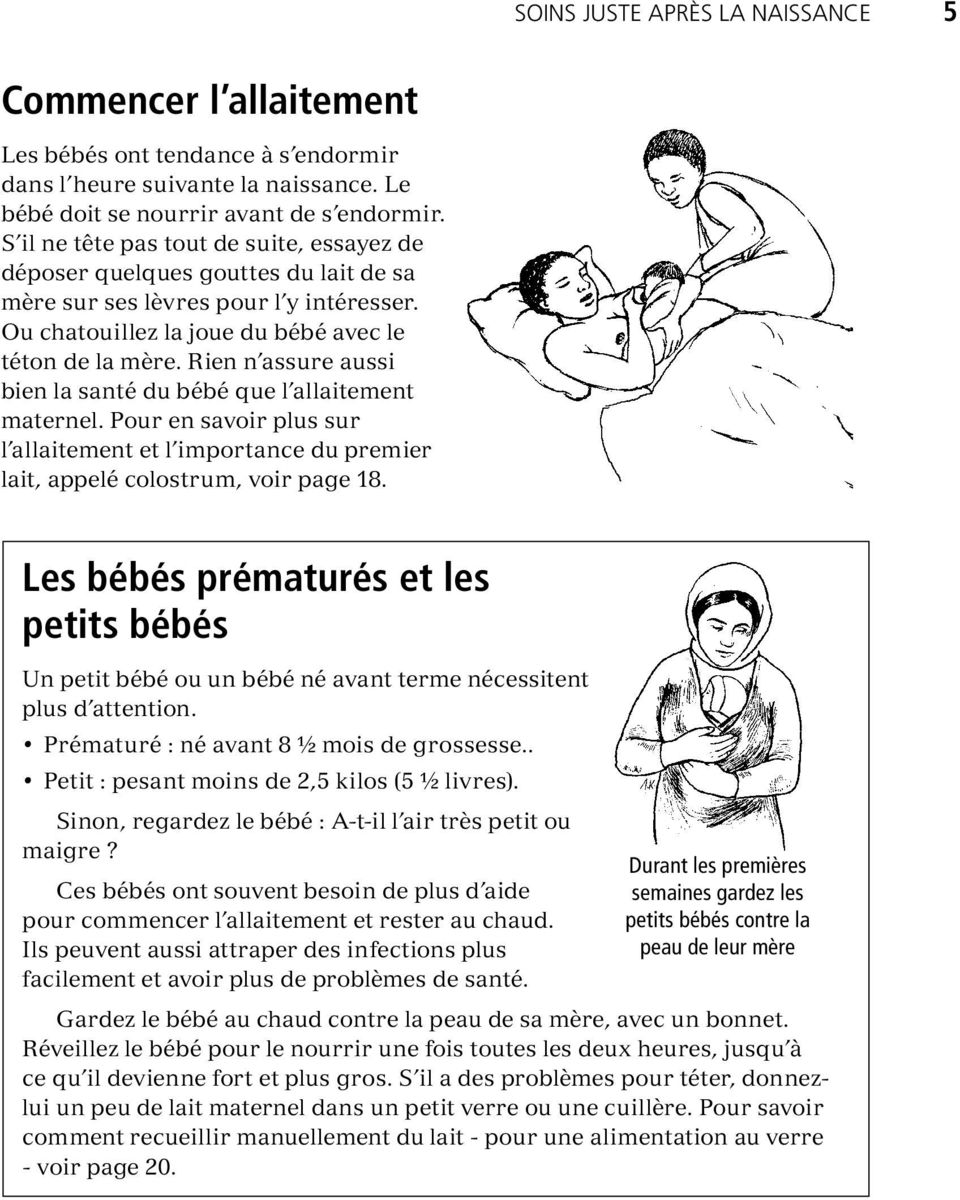 Rien n assure aussi bien la santé du bébé que l allaitement maternel. Pour en savoir plus sur l allaitement et l importance du premier lait, appelé colostrum, voir page 18.