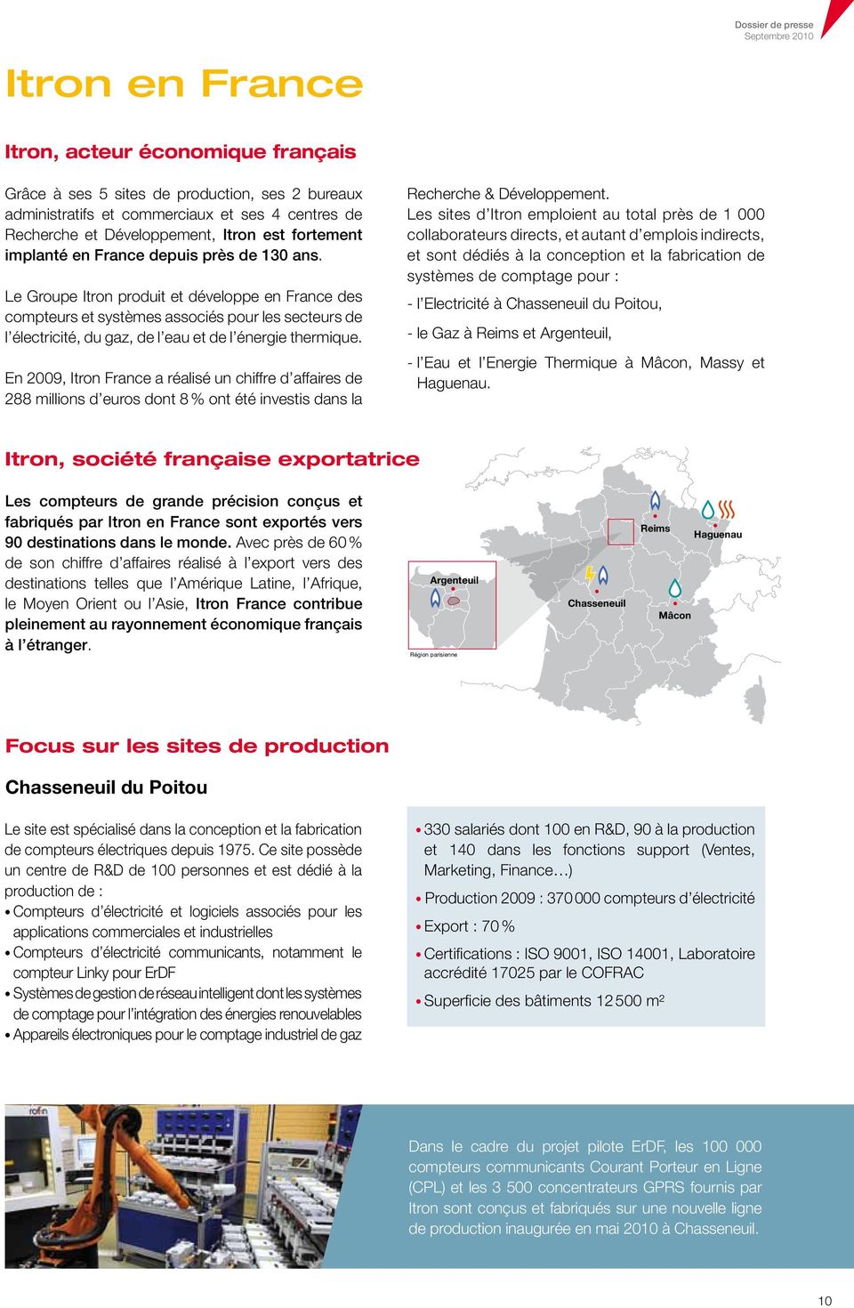 Le Groupe Itron produit et développe en France des compteurs et systèmes associés pour les secteurs de l électricité, du gaz, de l eau et de l énergie thermique.