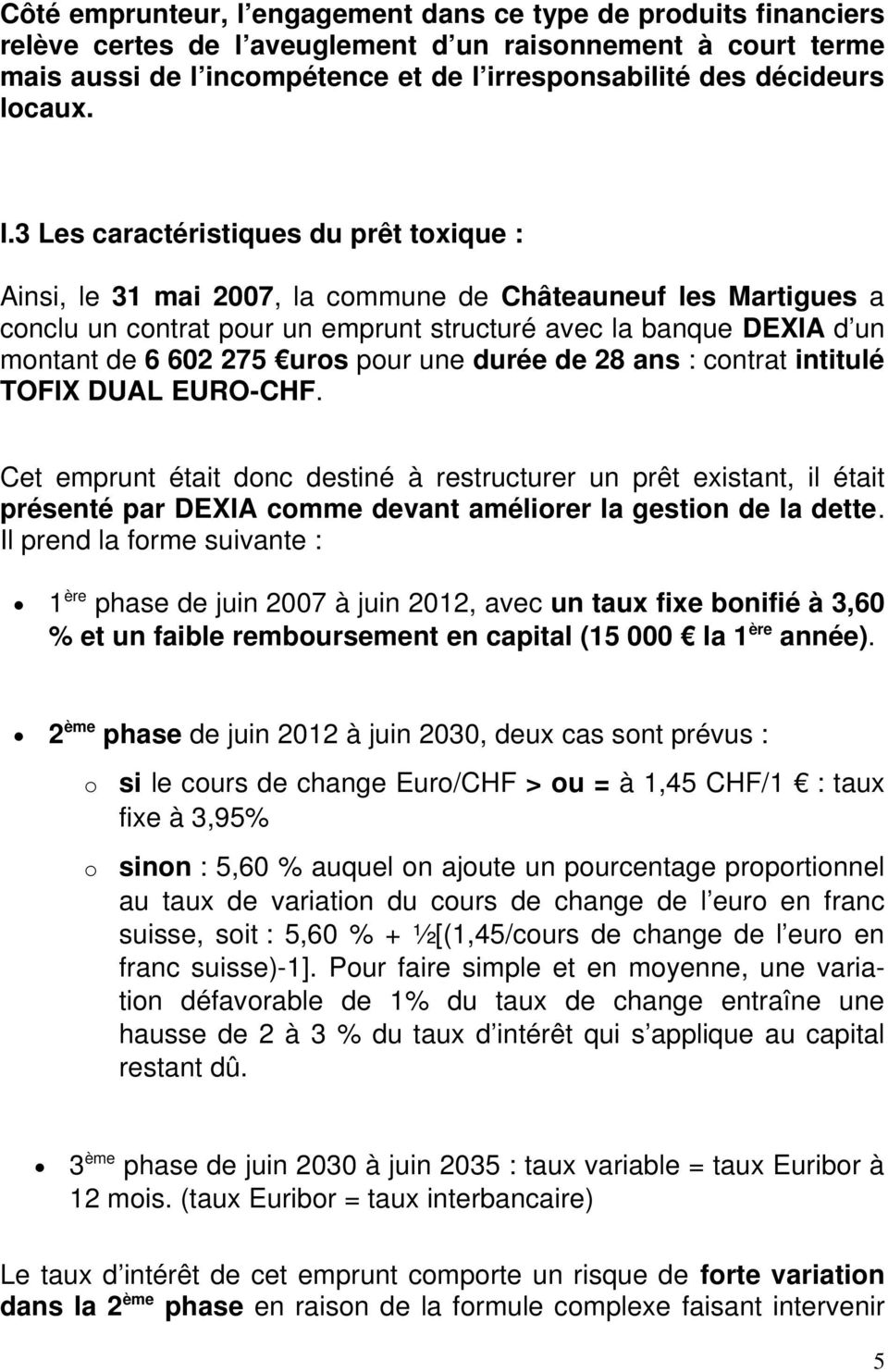 3 Les caractéristiques du prêt toxique : Ainsi, le 31 mai 2007, la commune de Châteauneuf les Martigues a conclu un contrat pour un emprunt structuré avec la banque DEXIA d un montant de 6 602 275