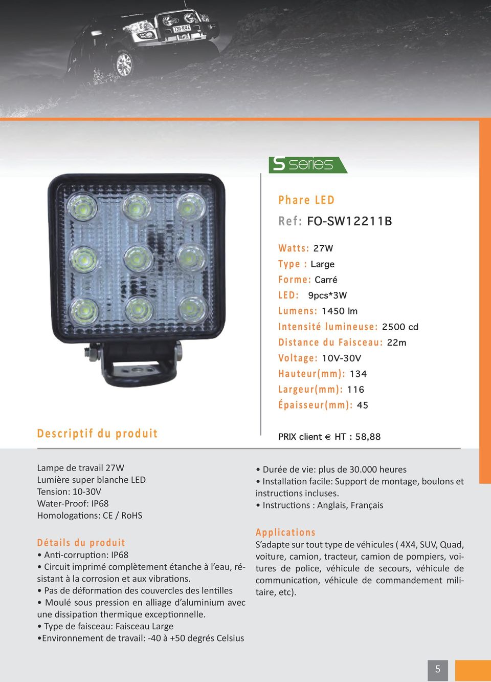 m ) : 45 PRIX client HT : 58,88 Lampe de travail 27W Water-Proof: IP68 Pas de déformation des couvercles des lentilles Moulé sous pression