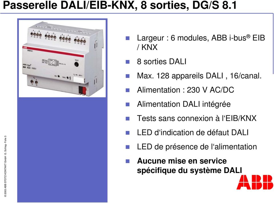 Alimentation : 230 V AC/DC Alimentation DALI intégrée Tests sans connexion à l EIB/KNX 2003 ABB