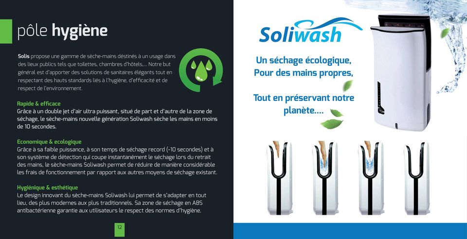 Rapide & efficace Grâce à un double jet d air ultra puissant, situé de part et d autre de la zone de séchage, le sèche-mains nouvelle génération Soliwash sèche les mains en moins de 10 secondes.