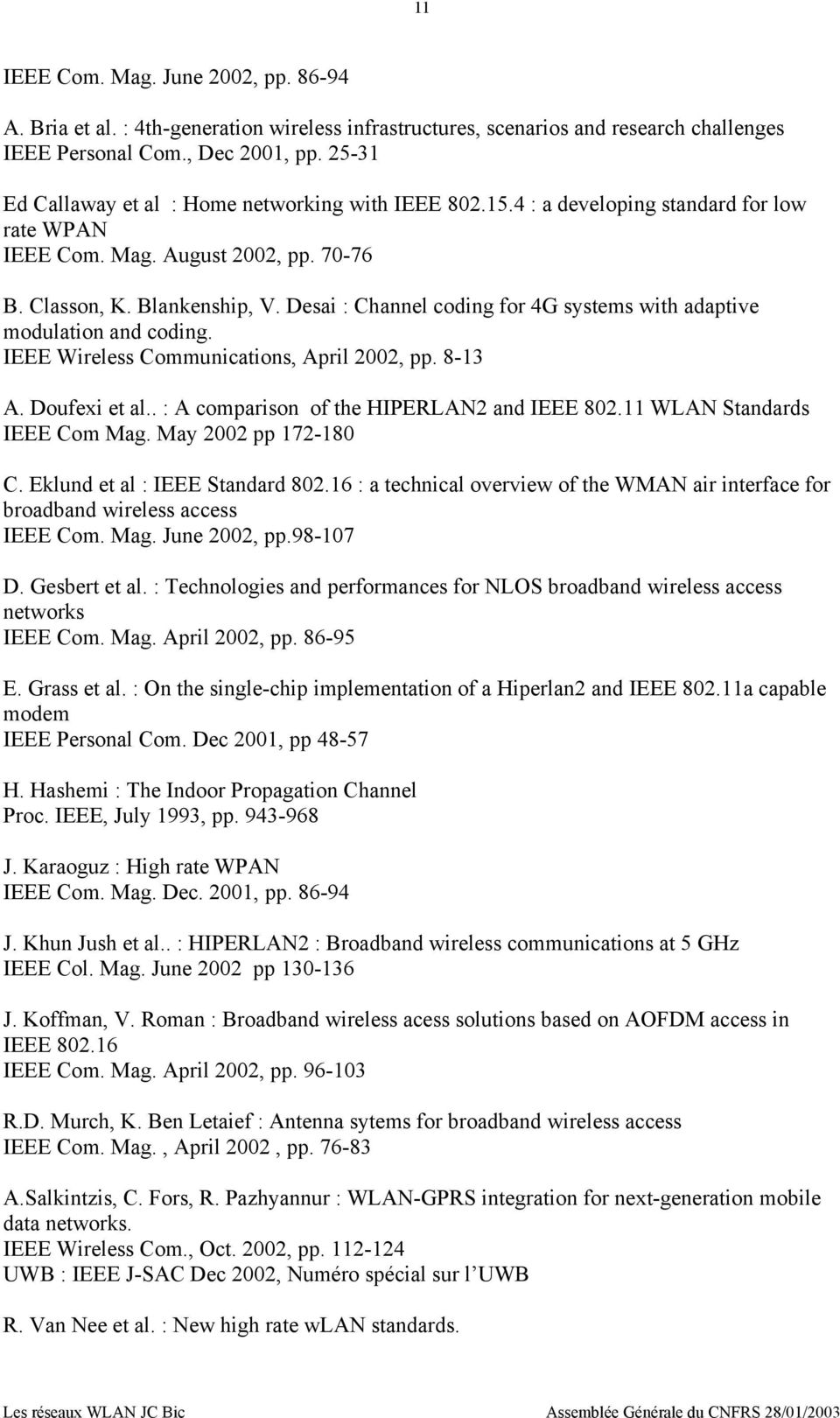 Desai : Channel coding for 4G systems with adaptive modulation and coding. IEEE Wireless Communications, April 2002, pp. 8-13 A. Doufexi et al.. : A comparison of the HIPERLAN2 and IEEE 802.