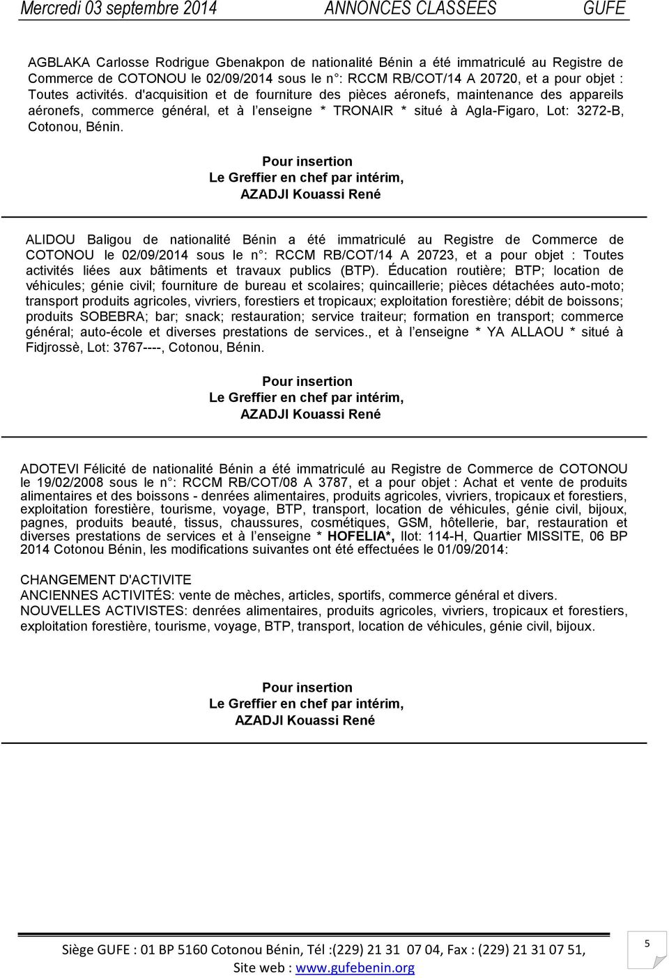 ALIDOU Baligou de nationalité Bénin a été immatriculé au Registre de Commerce de COTONOU le 02/09/2014 sous le n : RCCM RB/COT/14 A 20723, et a pour objet : Toutes activités liées aux bâtiments et