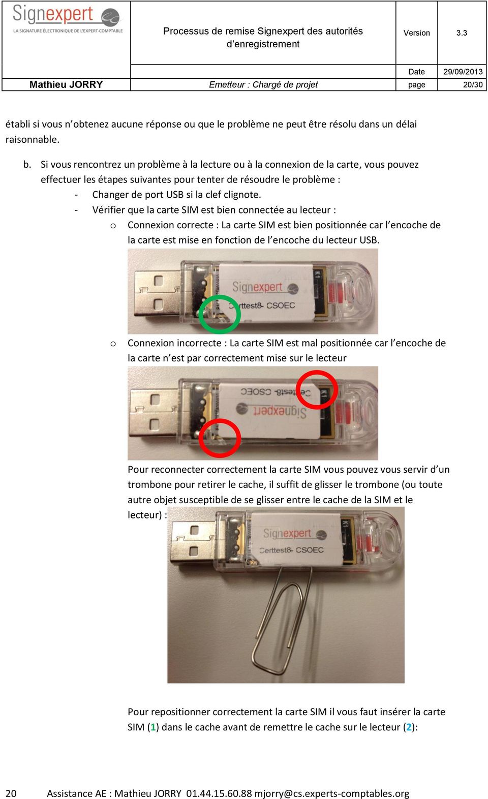 - Vérifier que la carte SIM est bien connectée au lecteur : o Connexion correcte : La carte SIM est bien positionnée car l encoche de la carte est mise en fonction de l encoche du lecteur USB.