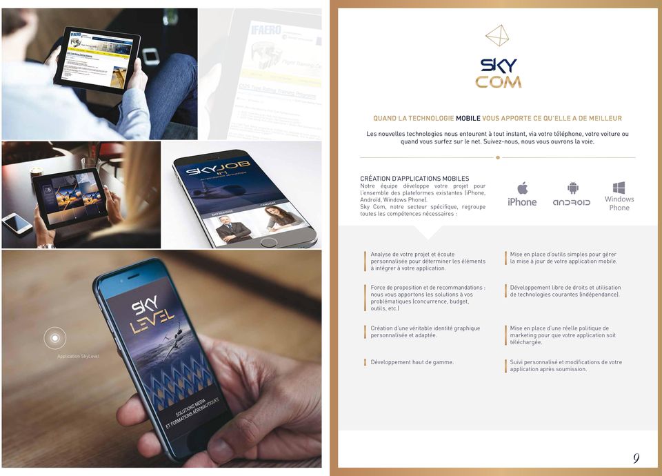 Sky Com, notre secteur spécifique, regroupe toutes les compétences nécessaires : Analyse de votre projet et écoute personnalisée pour déterminer les éléments à intégrer à votre application.