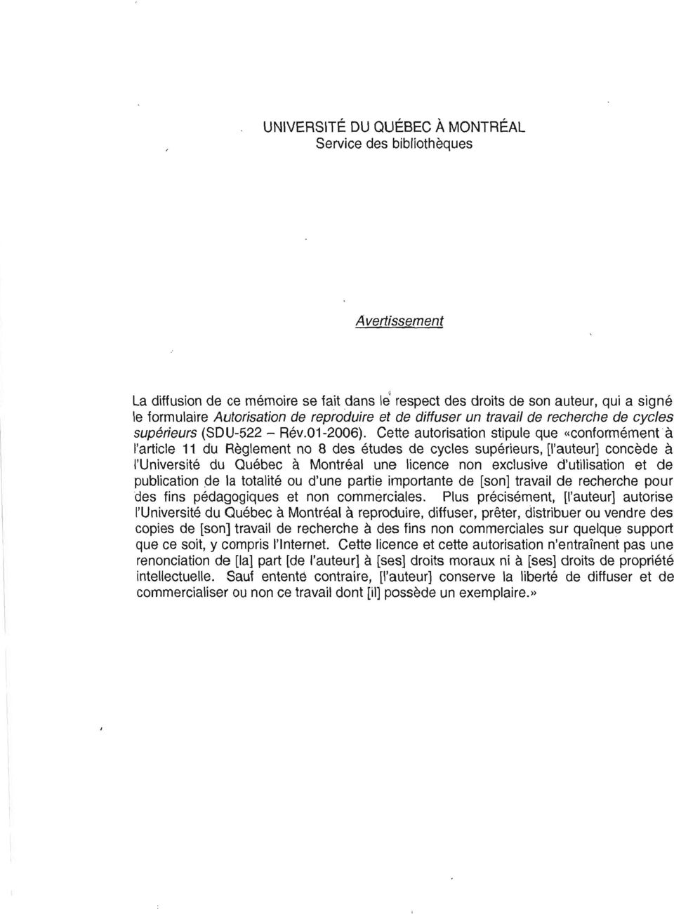 Cette autorisation stipule que «conformément à l'article 11 du Règlement no 8 des études de cycles supérieurs, [l'auteur] concède à l'université du Québec à Montréal une licence non exclusive