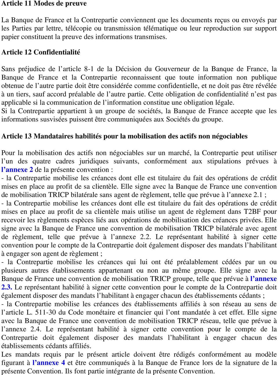 Article 12 Confidentialité Sans préjudice de l article 8-1 de la Décision du Gouverneur de la Banque de France, la Banque de France et la Contrepartie reconnaissent que toute information non publique