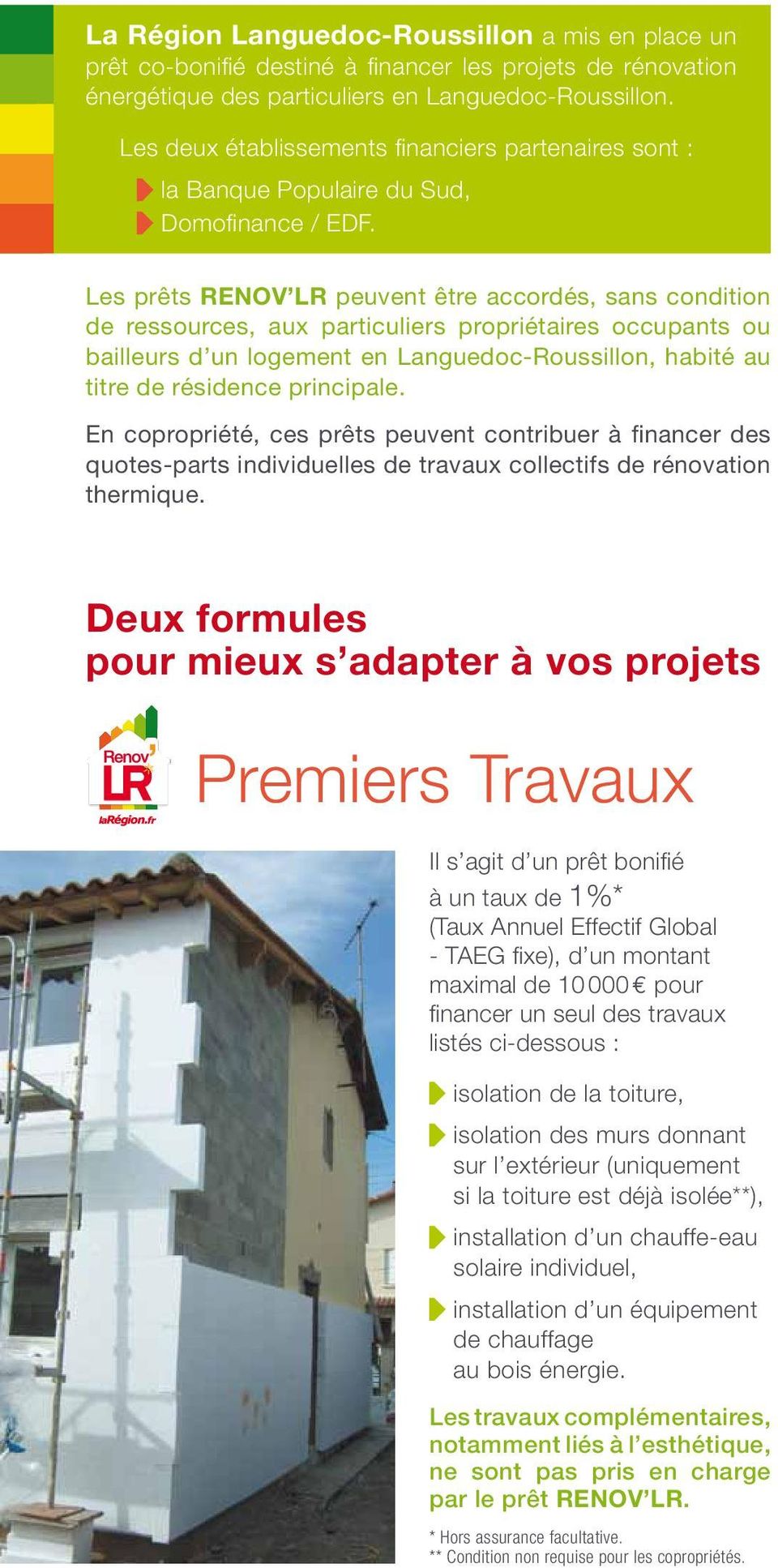 Les prêts RENOV LR peuvent être accordés, sans condition de ressources, aux particuliers propriétaires occupants ou bailleurs d un logement en Languedoc-Roussillon, habité au titre de résidence