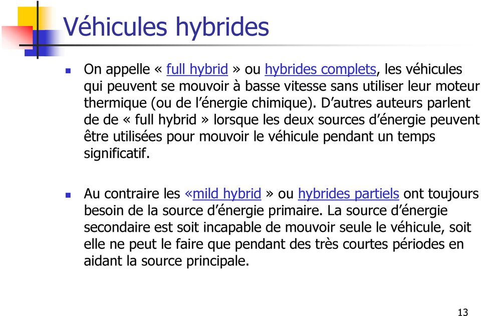 D autres auteurs parlent de de «full hybrid» lorsque les deux sources d énergie peuvent être utilisées pour mouvoir le véhicule pendant un temps