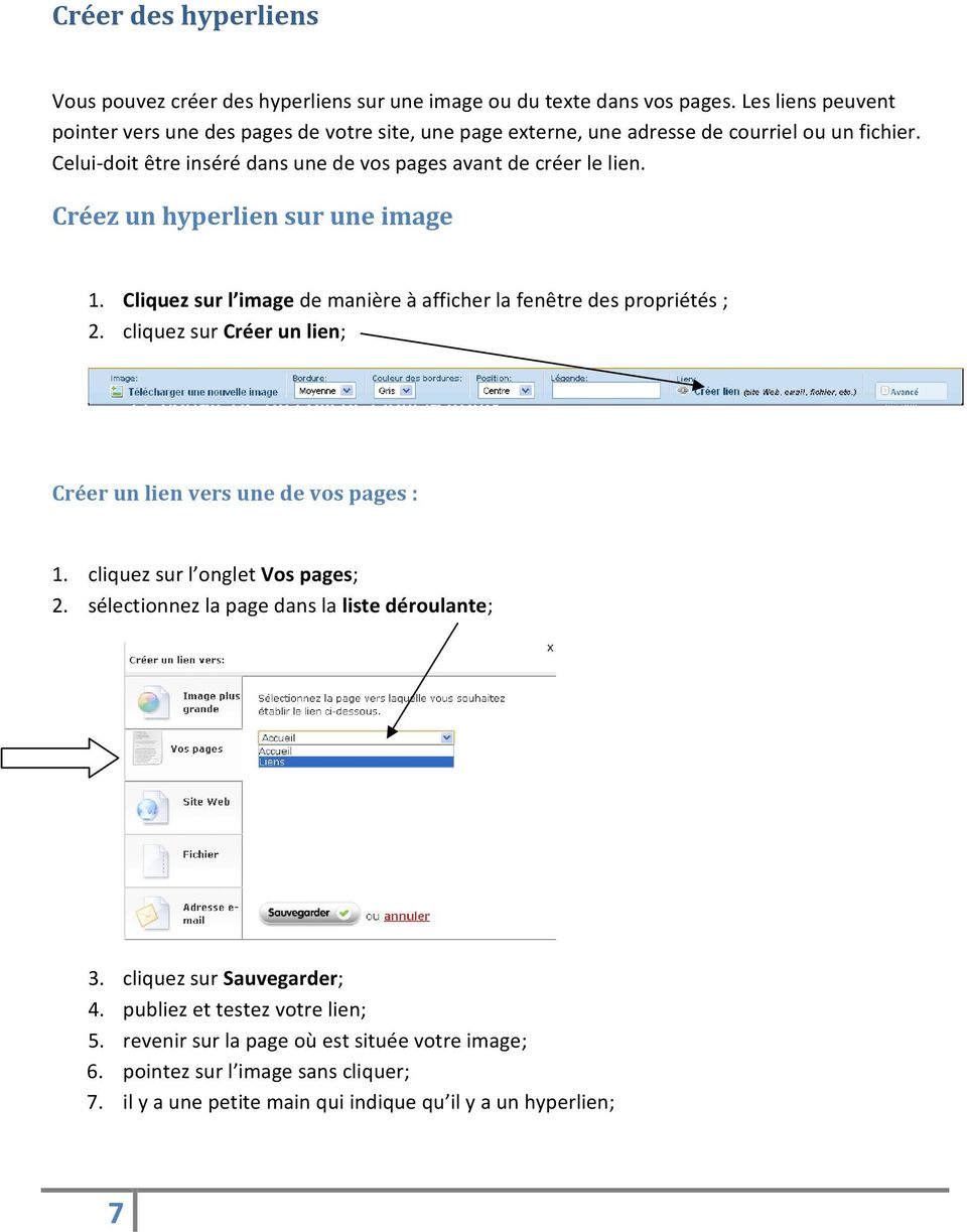 Créez un hyperlien sur une image 1. Cliquez sur l image de manière à afficher la fenêtre des propriétés ; 2. cliquez sur Créer un lien; Créer un lien vers une de vos pages : 1.