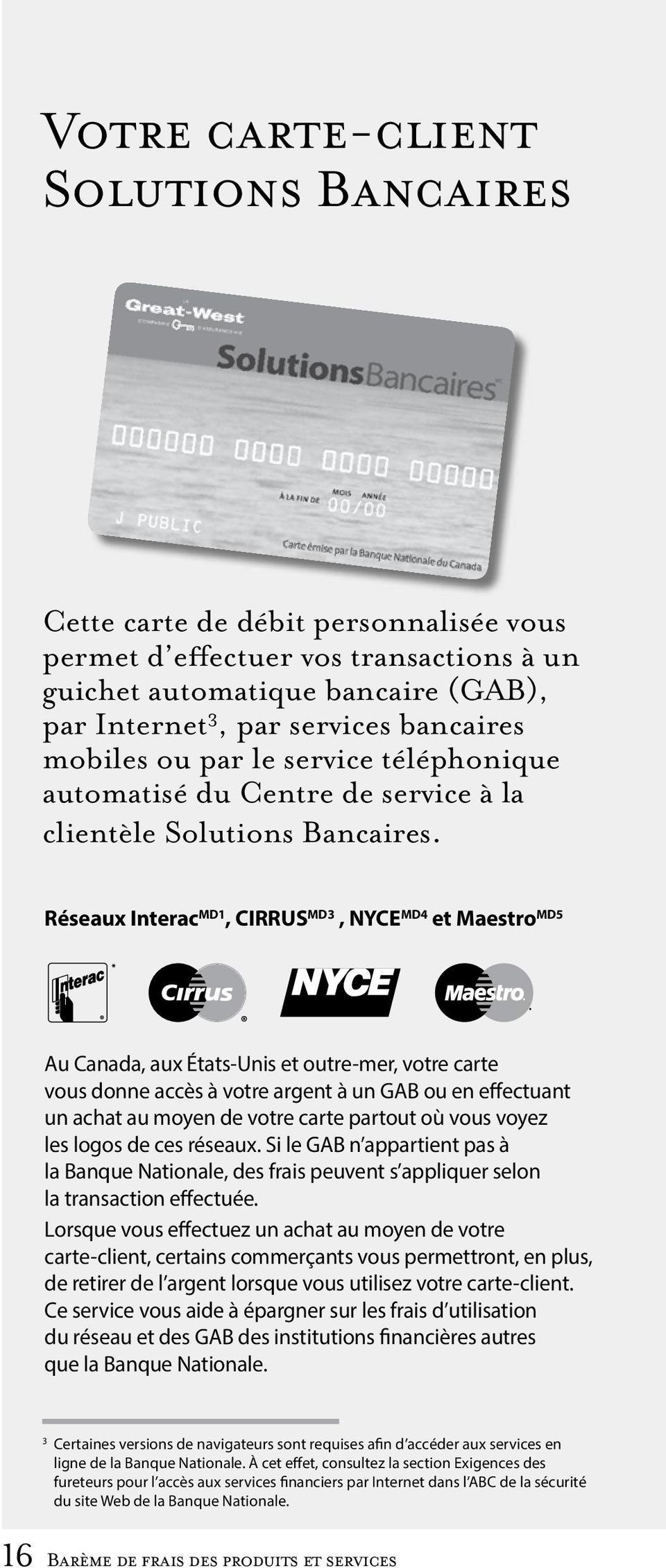 Réseaux Interac MD1, CIRRUS MD3, NYCE MD4 et Maestro MD5 Au Canada, aux États-Unis et outre-mer, votre carte vous donne accès à votre argent à un GAB ou en effectuant un achat au moyen de votre carte