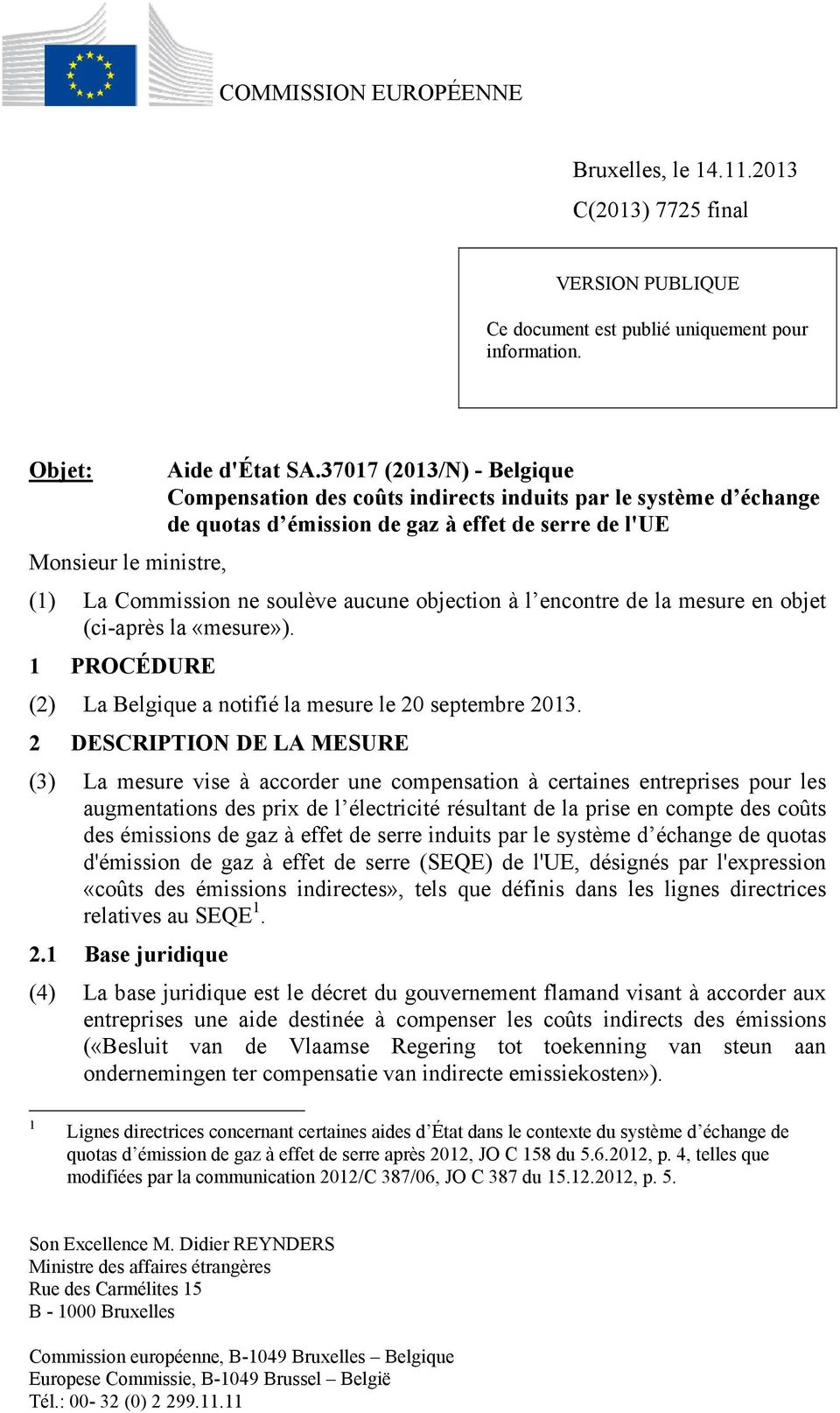 aucune objection à l encontre de la mesure en objet (ci-après la «mesure»). 1 PROCÉDURE (2) La Belgique a notifié la mesure le 20 septembre 2013.