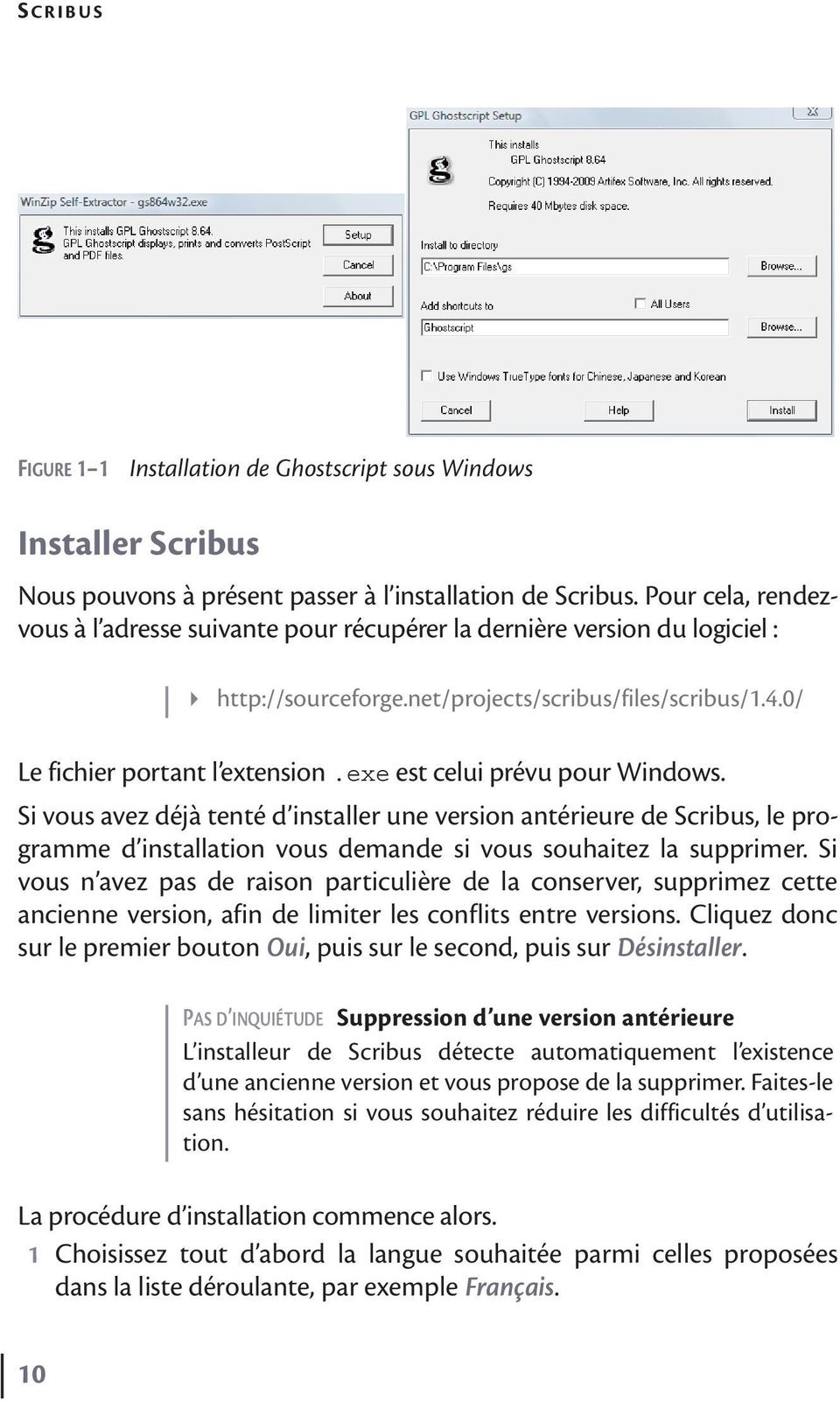 exe est celui prévu pour Windows. Si vous avez déjà tenté d installer une version antérieure de Scribus, le programme d installation vous demande si vous souhaitez la supprimer.