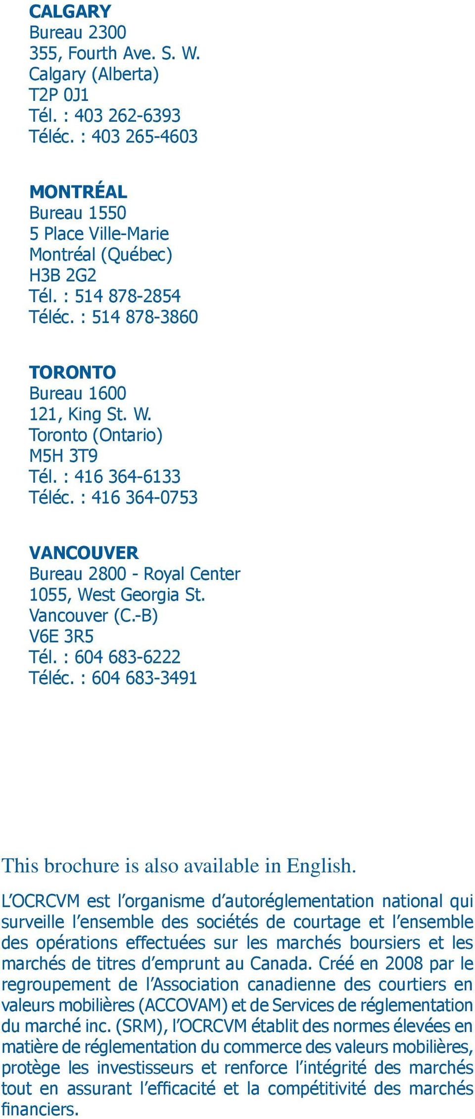 : 416 364-0753 VANCOUVER Bureau 2800 - Royal Center 1055, West Georgia St. Vancouver (C.-B) V6E 3R5 Tél. : 604 683-6222 Téléc. : 604 683-3491 This brochure is also available in English.